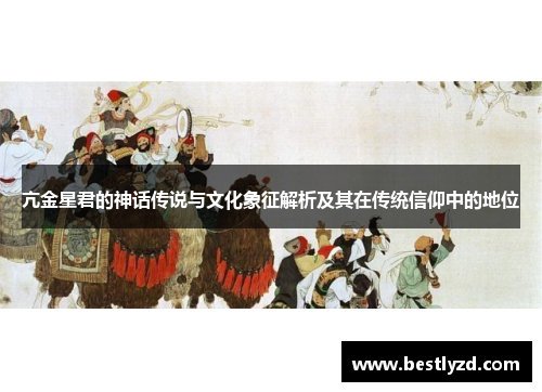 亢金星君的神话传说与文化象征解析及其在传统信仰中的地位